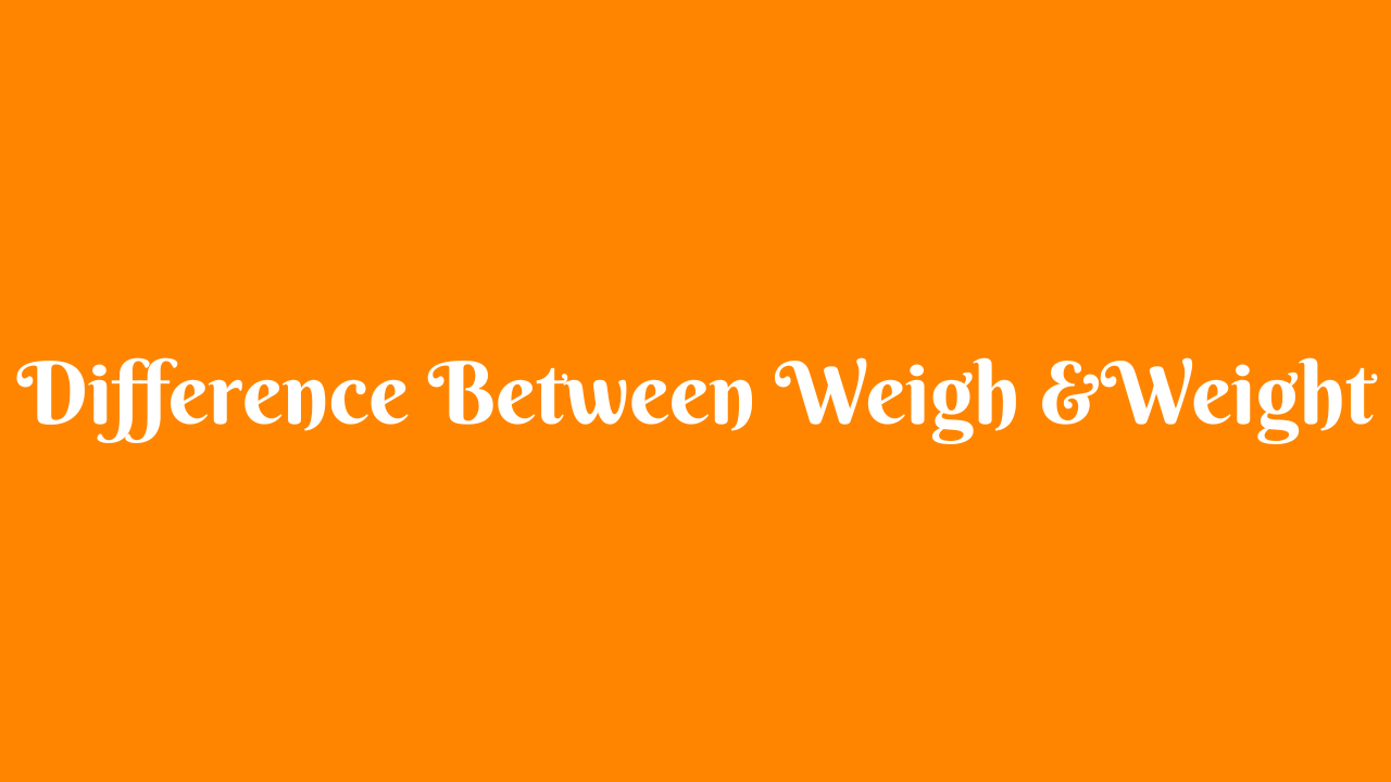 You are currently viewing Difference Between Weigh and Weight